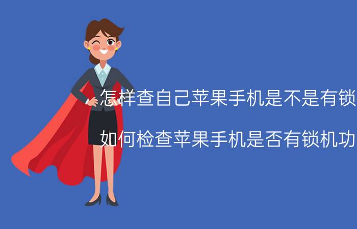 怎样查自己苹果手机是不是有锁机 如何检查苹果手机是否有锁机功能